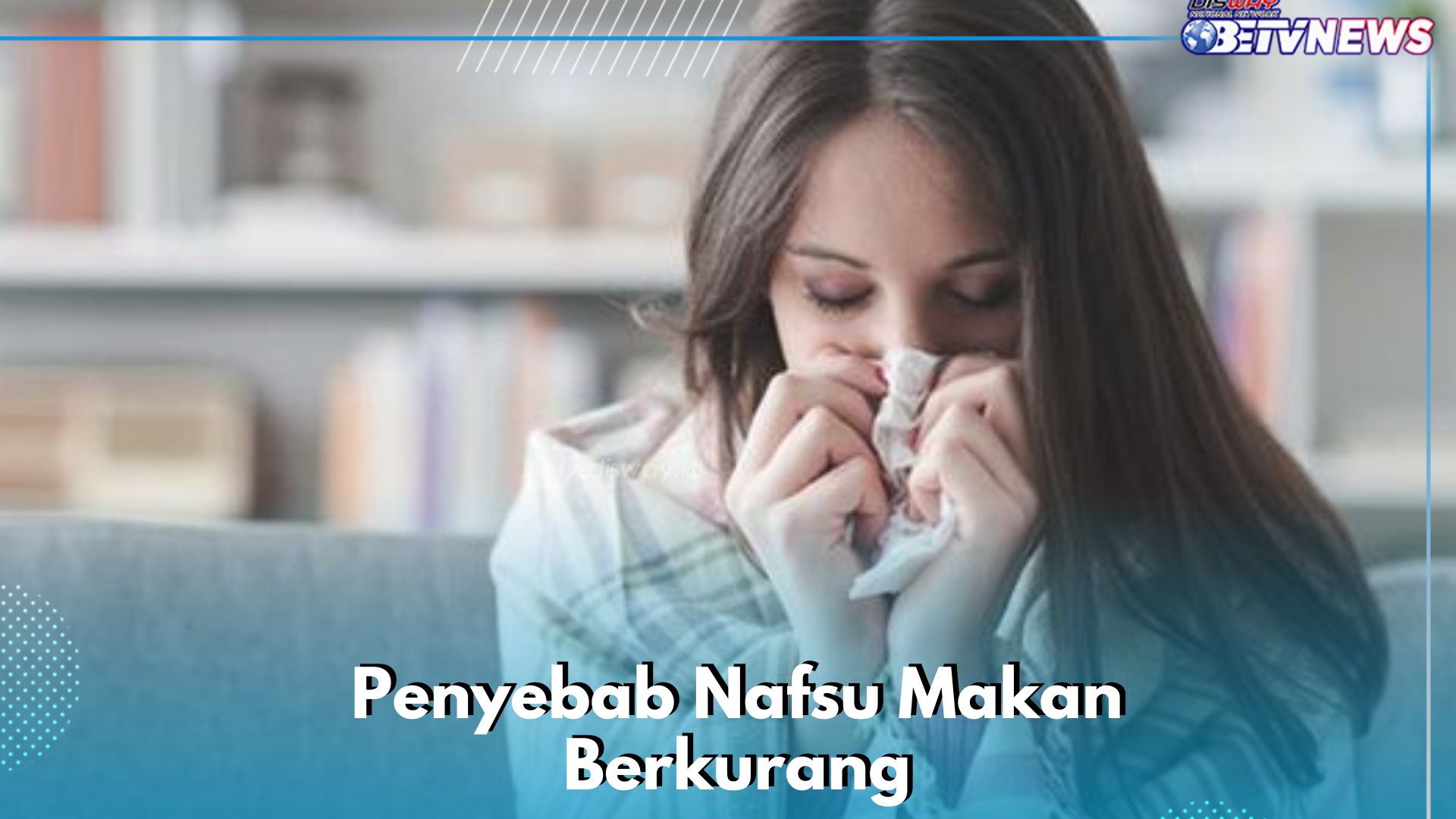 7 Penyebab Nafsu Makan Berkurang, Salah Satunya Pilek dan Batuk