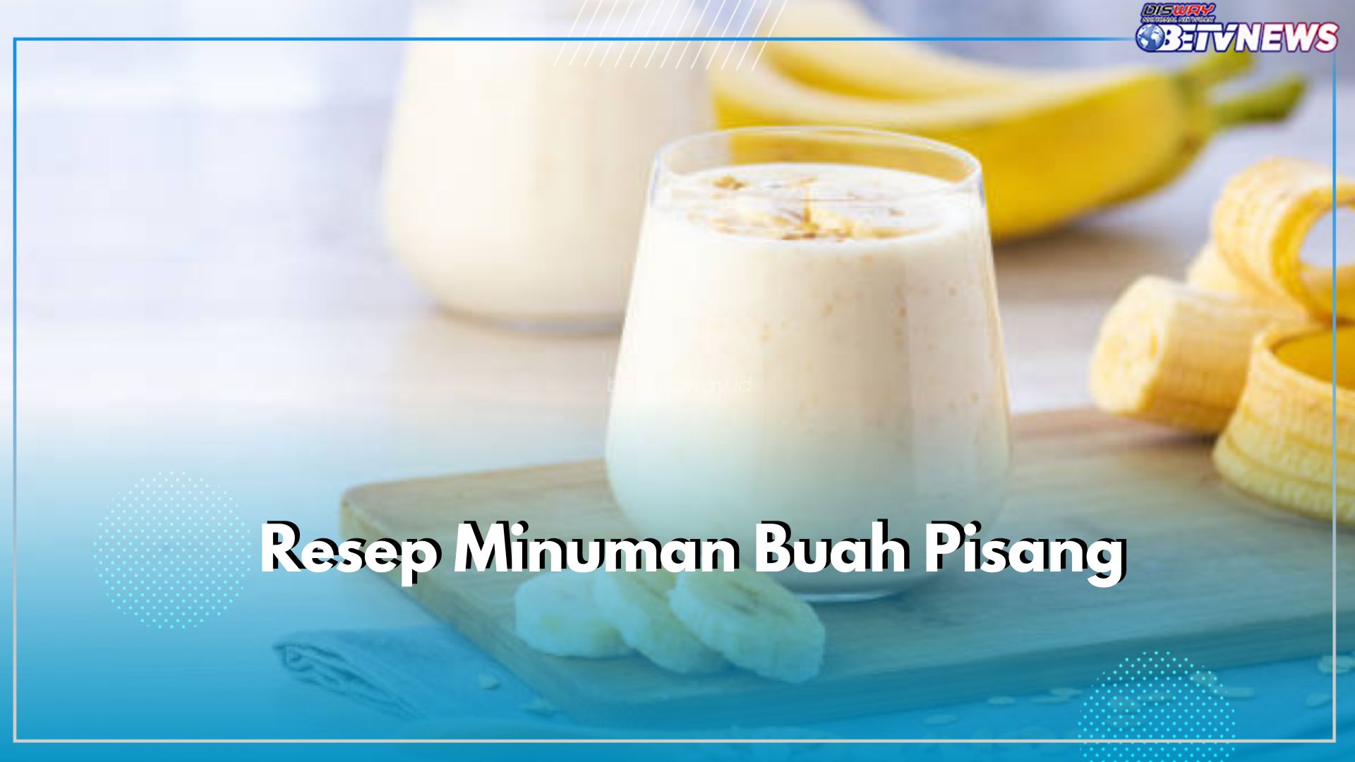 Segar Banget, Ini 3 Rekomendasi Resep Minuman dari Bahan Dasar Buah Pisang, Yuk, Cobain!