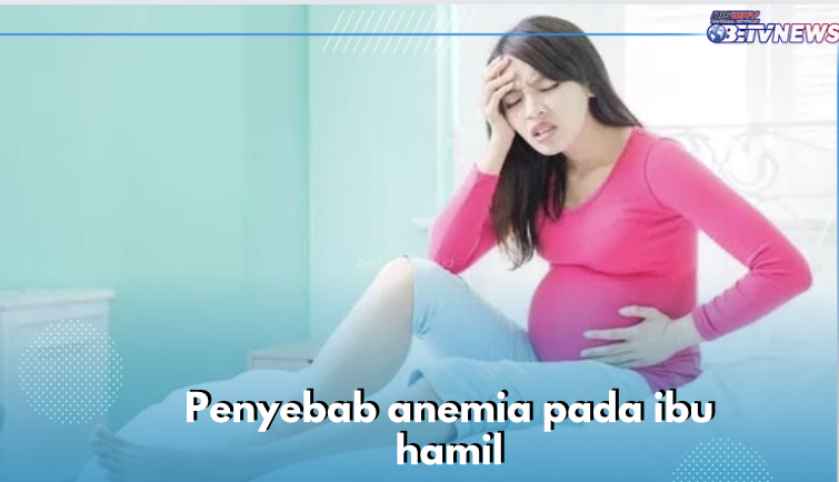 Ini 7 Penyebab Anemia pada Ibu Hamil yang Penting Diketahui, Cek Sekarang