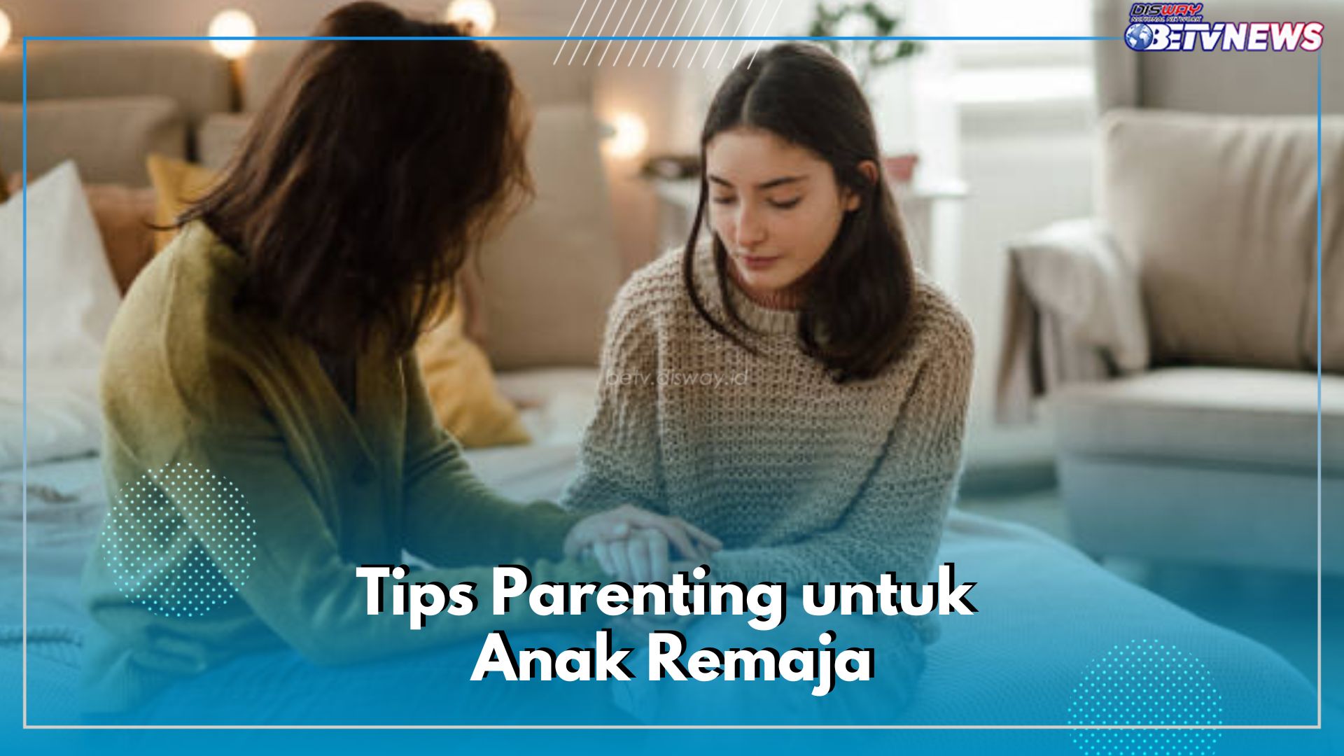 Gampang-gampang Susah, Ini 5 Tips Parenting untuk Remaja yang Sulit Ditebak