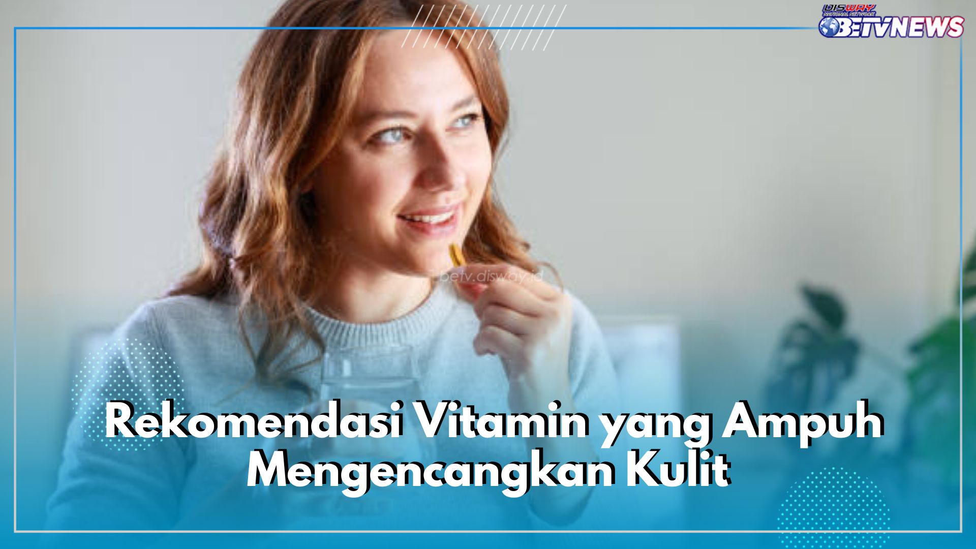 Kencangkan Kulit dari Dalam dengan 6 Rekomendasi Vitamin Ini, Ada Nourish hingga Blackmores 