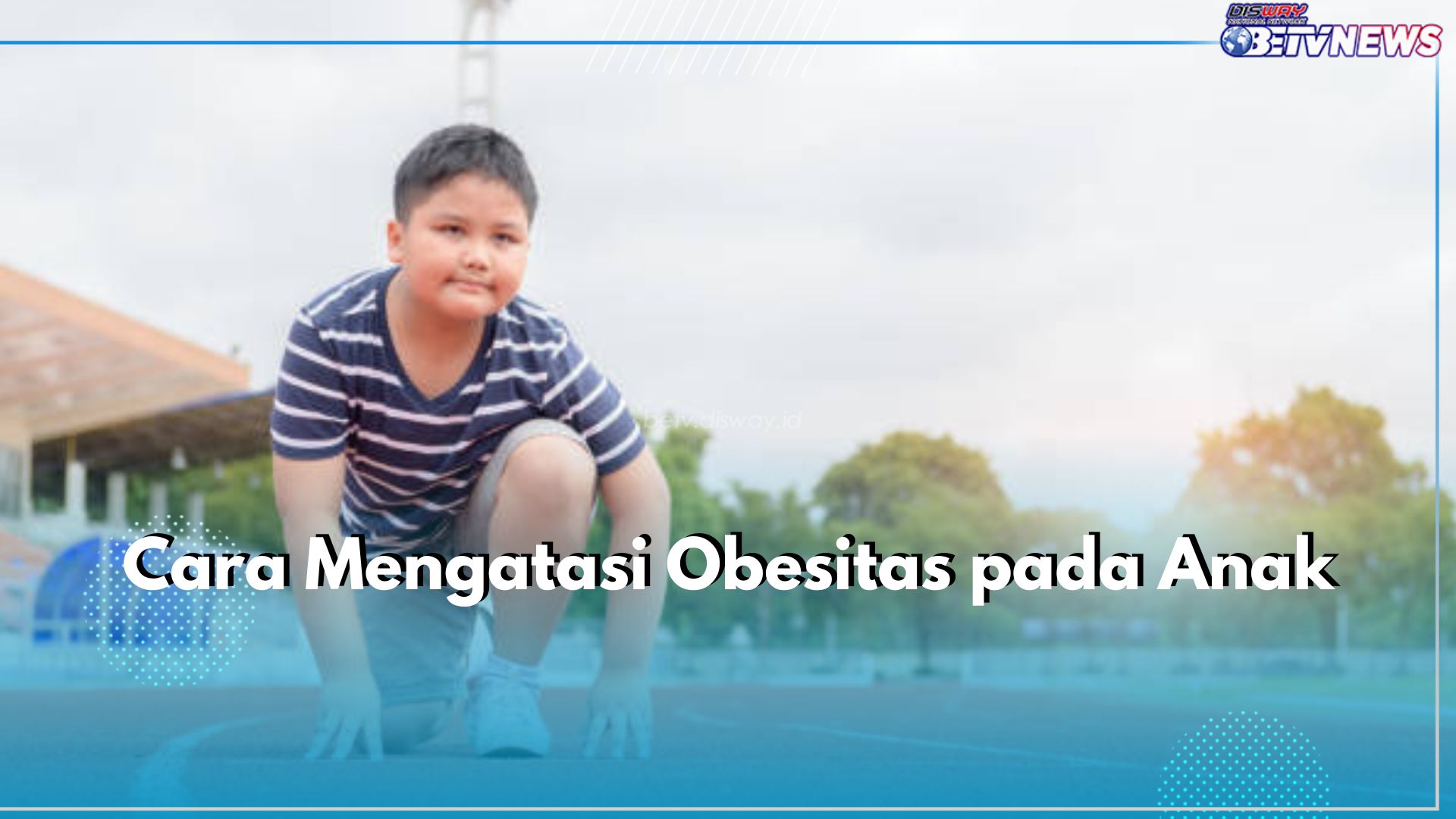 Jadi Sumber Penyakit, Ini Cara Atasi Obesitas pada Anak, Lakukan Sebelum Terlambat!