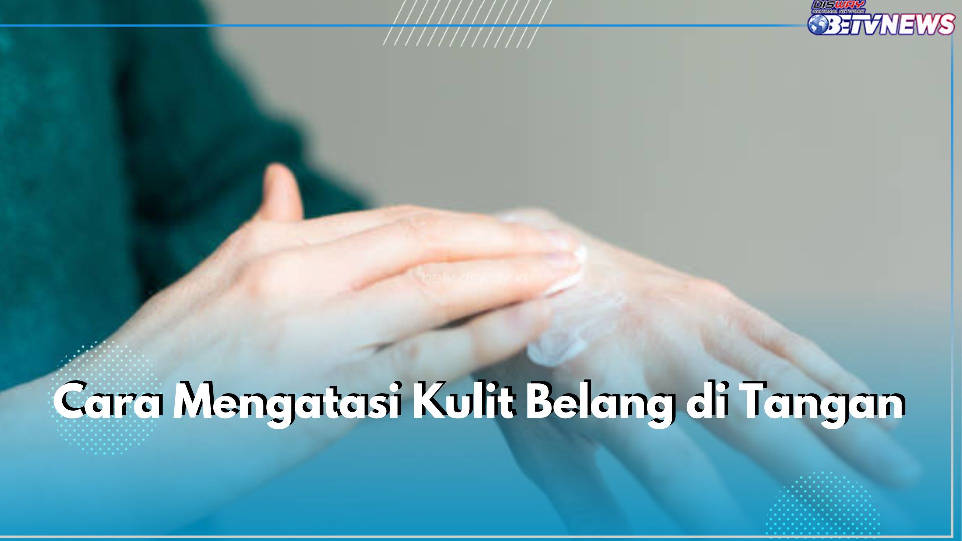 Ternyata Mudah Banget! Ini 6 Cara Atasi Kulit Belang di Tangan, Apa Saja?