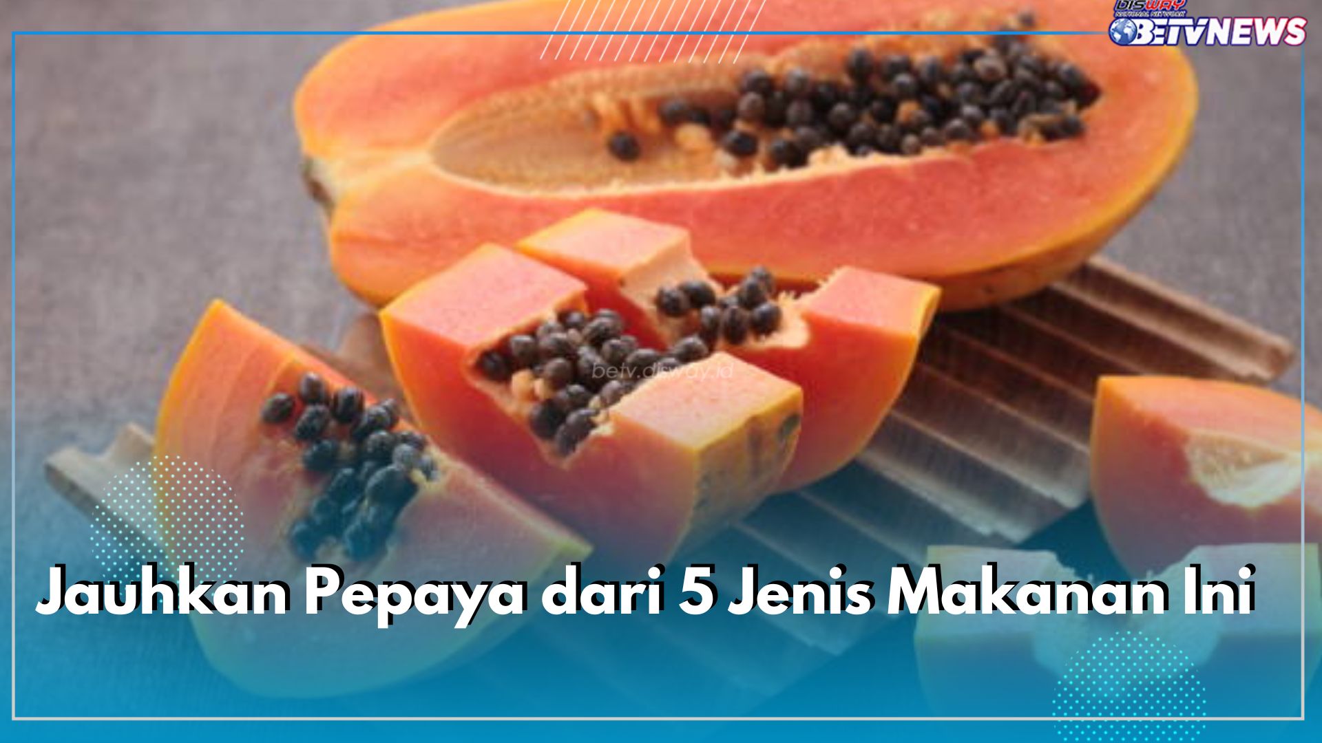 Jauhkan Pepaya dari 5 Jenis Makanan Ini, Bisa Memunculkan Efek Samping Pada Tubuh