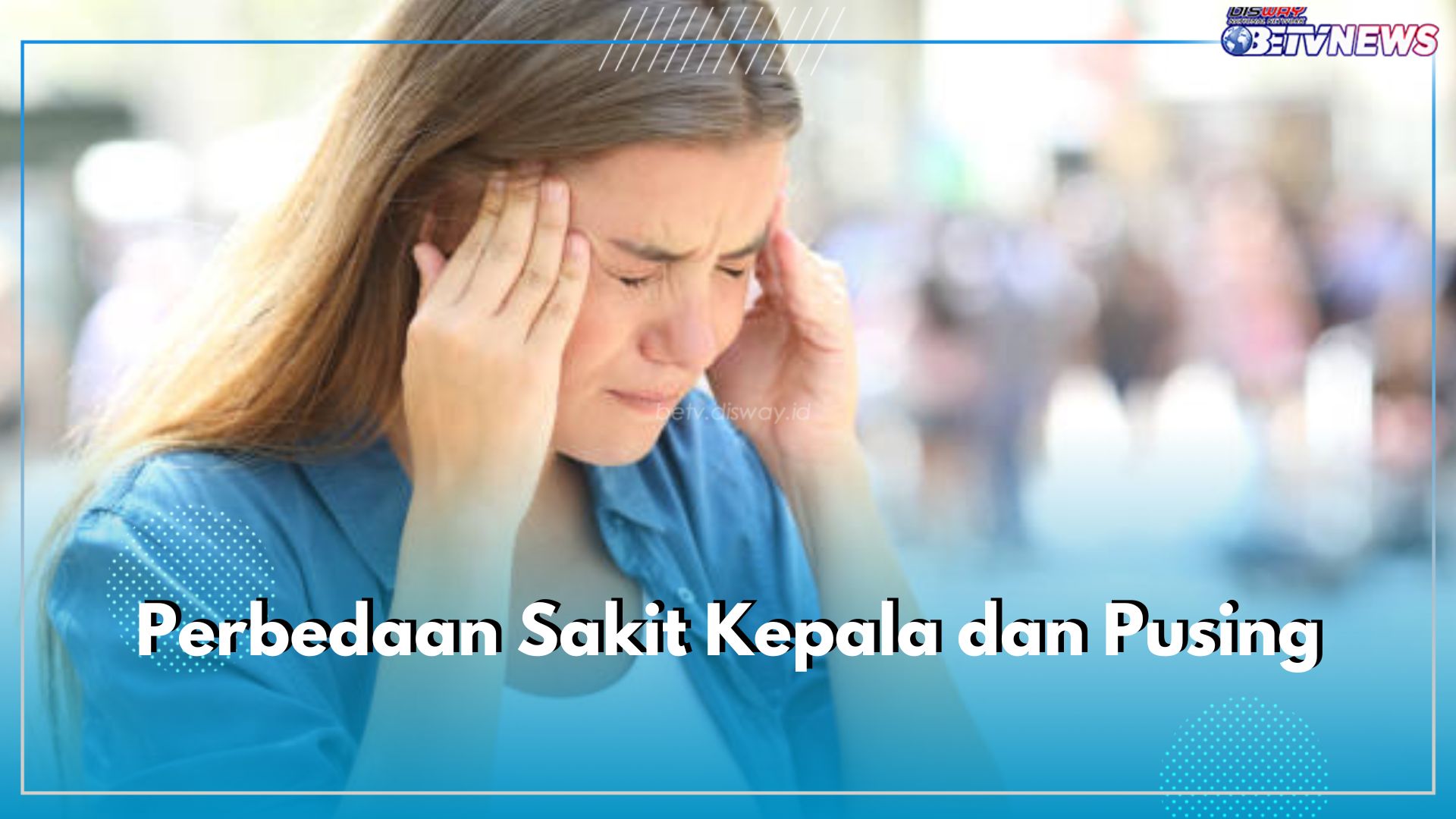 5 Perbedaan Sakit Kepala dan Pusing, Ternyata Punya Gejala Serta Penanganan Berbeda