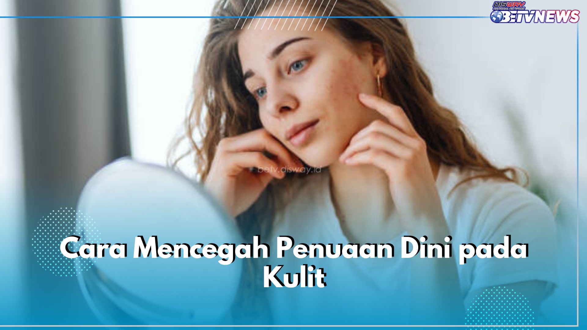 Khawatir Penuaan Dini? Yuk Cegah dengan 6 Cara Mudah Ini! Salah Satunya Konsumsi Makanan yang Bergizi