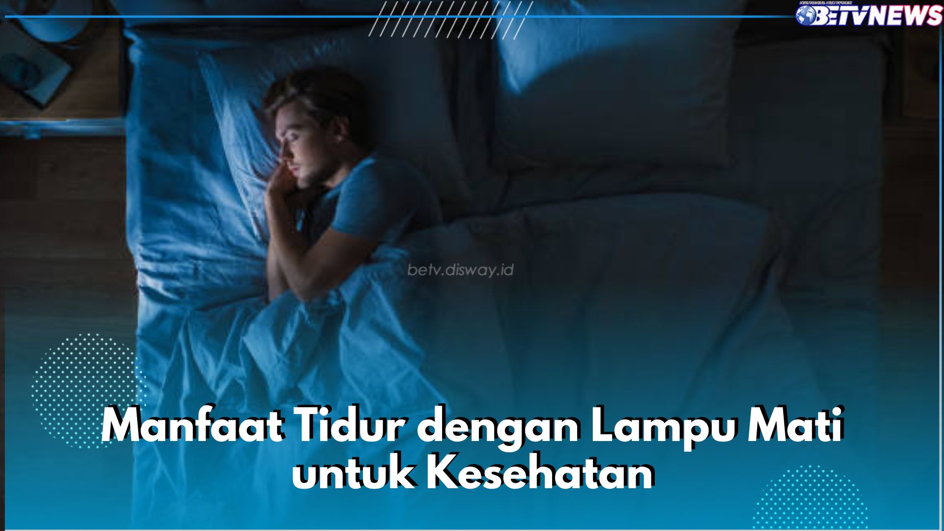 6 Manfaat Tidur dengan Lampu Mati untuk Kesehatan, Bisa Dukung Kesehatan Mata