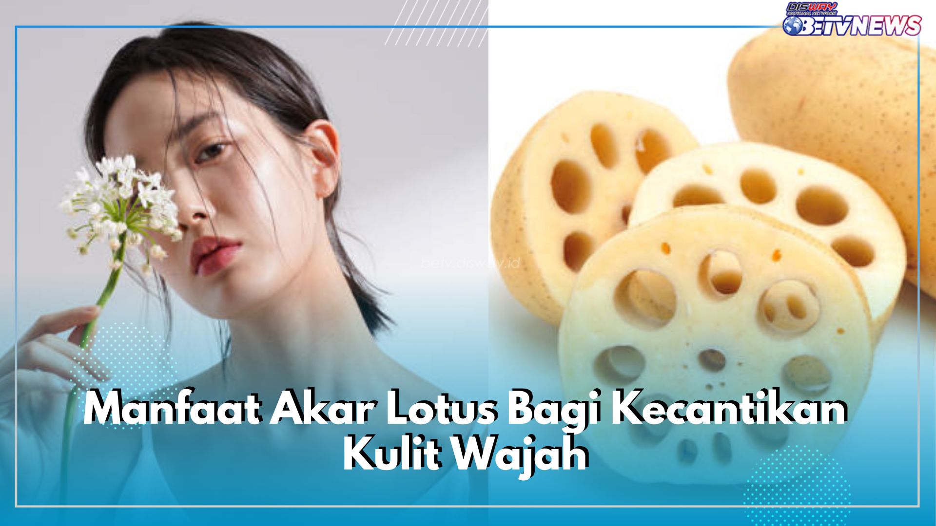 Tidak Hanya Kesehatan, Akar Lotus Punya Manfaat Untuk Kecantikan, Cek di Sini Khasiatnya Bagi Kulit Wajah