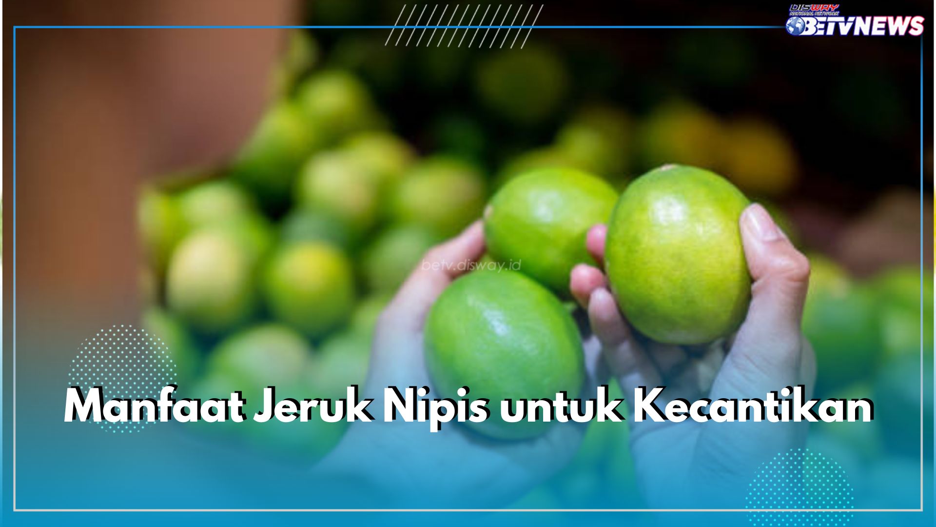 Jaga Kesehatan Kulit hingga Rambut, Ini 6 Manfaat Jeruk Nipis Untuk Kecantikan yang Tak Boleh Dilewatkan