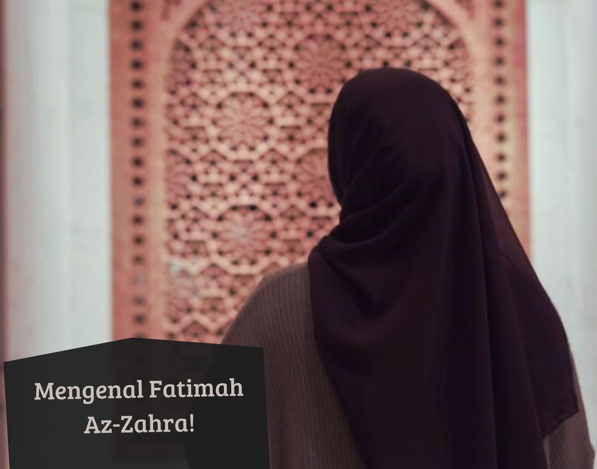 Mengenal Putri Nabi Muhammad SAW, Fatimah Az-Zahra Sosok Wanita Mulia dan Keibuan