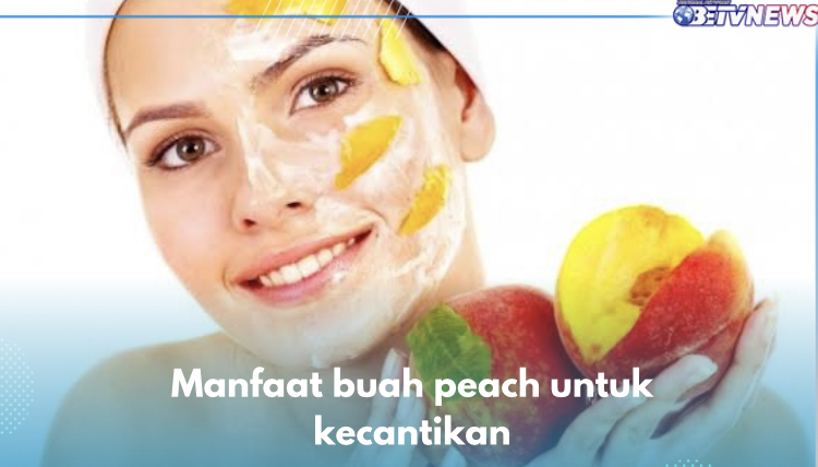 5 Manfaat Buah Peach untuk Wajah, Rahasia Cantik Alami yang Tersembunyi