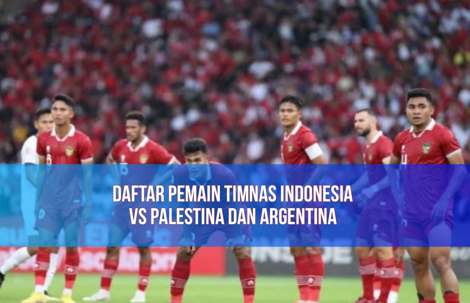 Eggy dan Nadeo Absen! Ini Daftar 26 Pemain Timnas Indonesia untuk Lawan Palestina dan Argentina