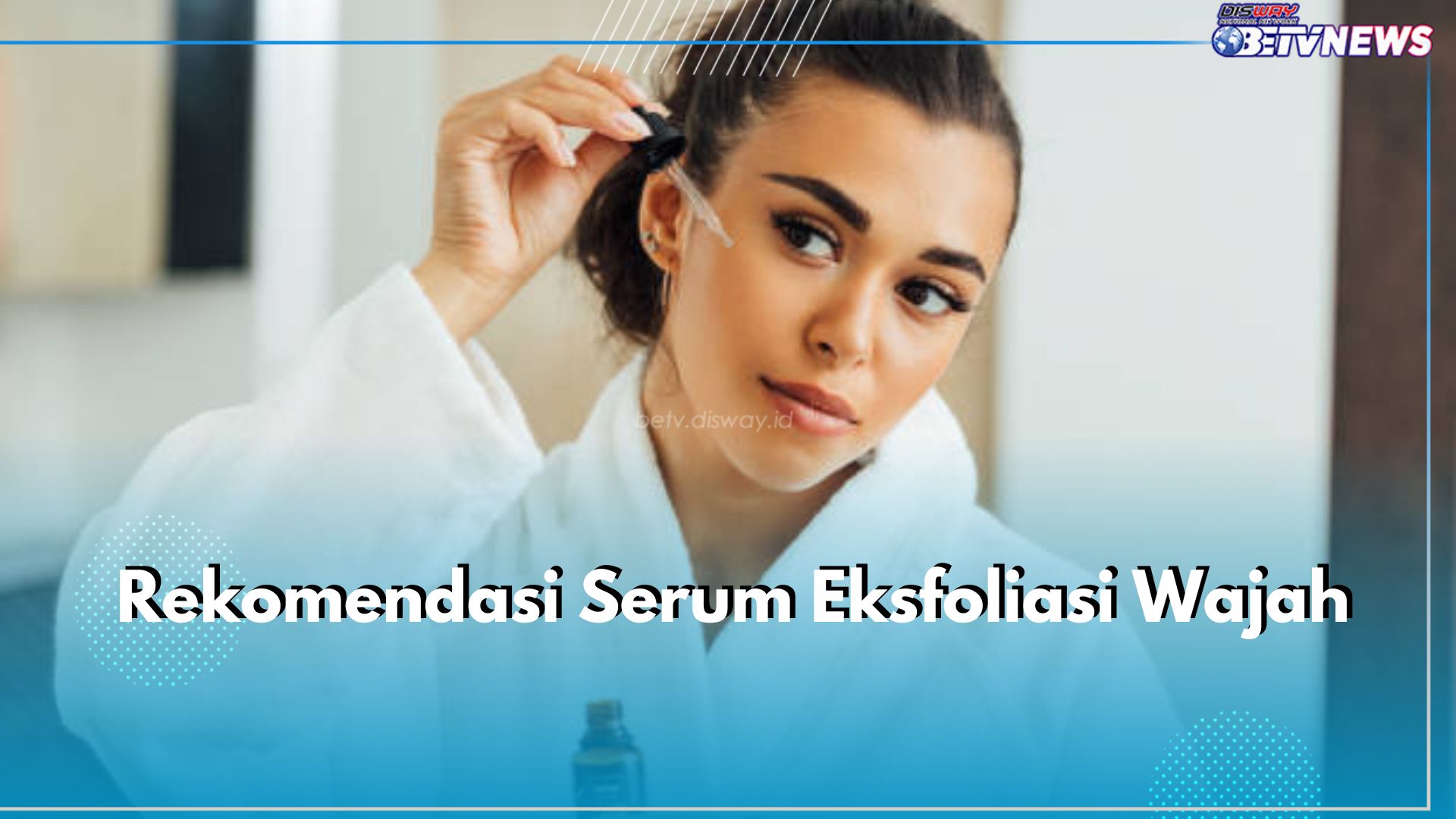 5 Rekomendasi Serum Eksfoliasi Wajah Terbaik, Ada Avoskin hingga Implora