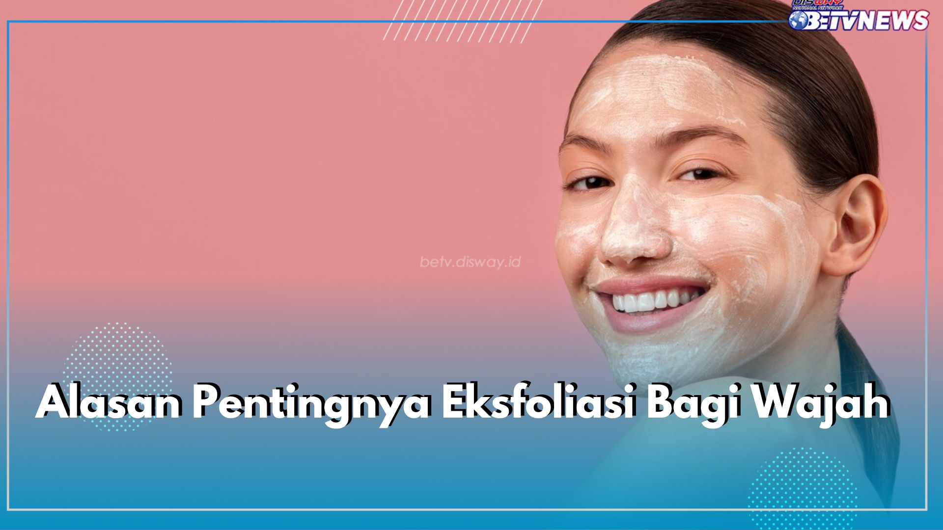 Inilah 9 Alasan Pentingnya Melakukan Ekfoliasi, Salah Satunya Bantu Menghaluskan Kulit