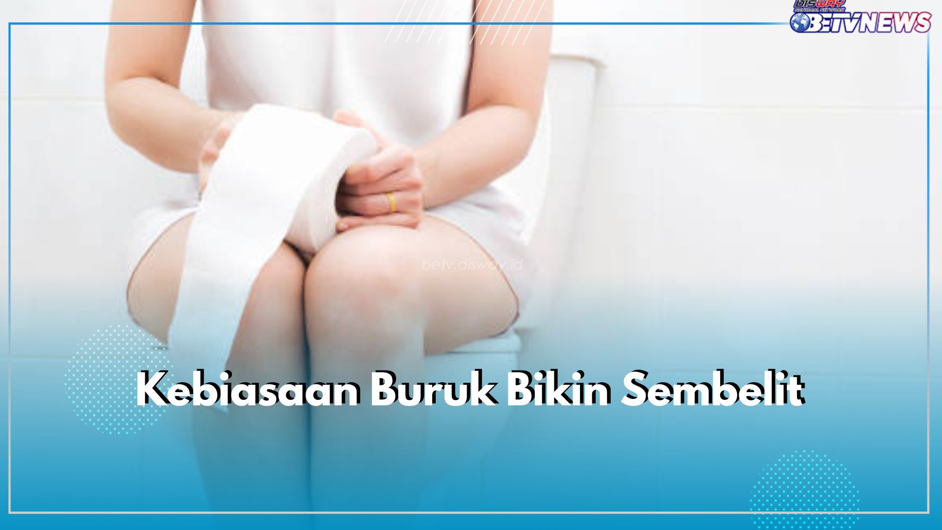 Sembelit Bisa Disebabkan oleh 5 Kebiasaan Buruk Ini, Menahan BAB Salah Satunya