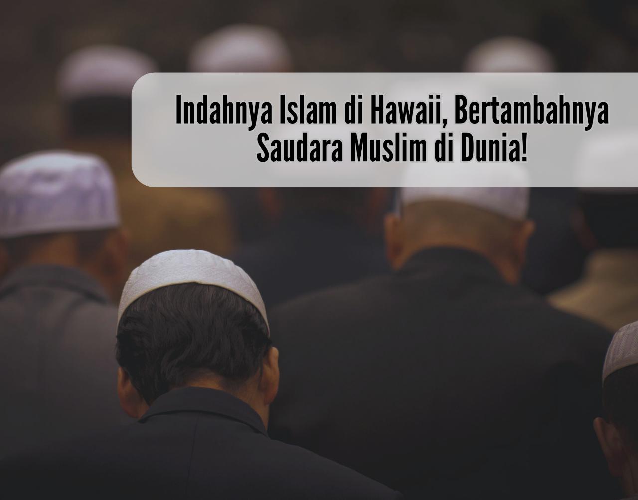 Indahnya Islam di Hawaii, Bertambahnya Saudara Muslim di Dunia!