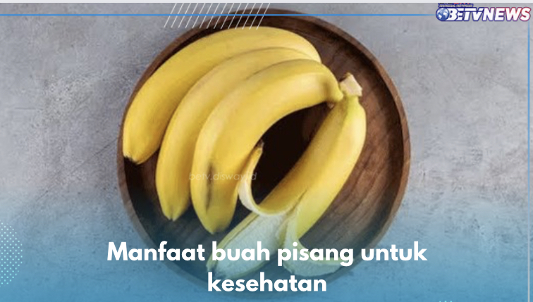 8 Manfaat Buah Pisang untuk Kesehatan, Salah Satunya Turunkan Risiko Peradangan Kronis