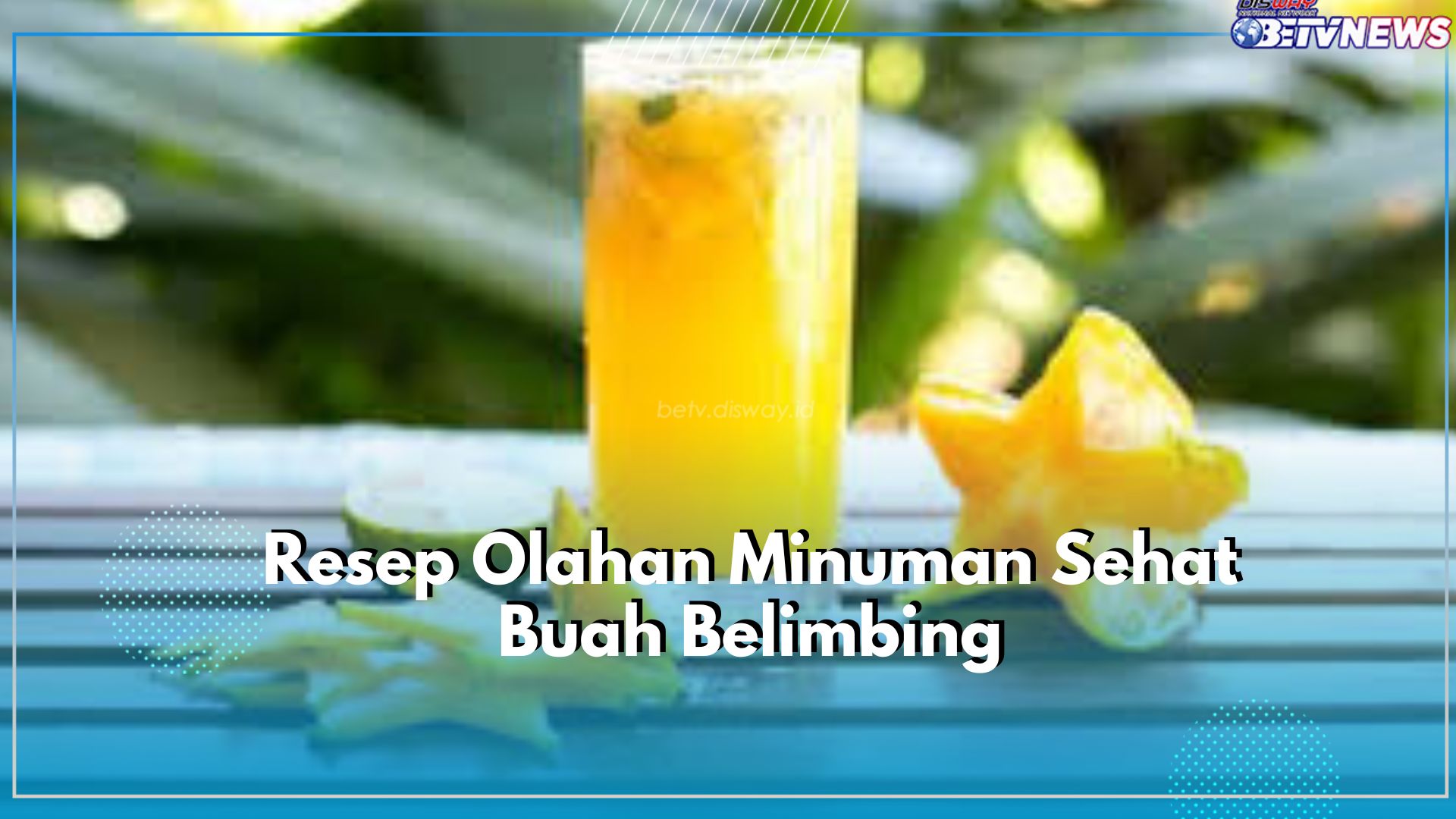 Ada Es Belimbing Selasih hingga Jus Belimbing Murni, Yuk Cobain Resep Minuman Segar yang Satu Ini!
