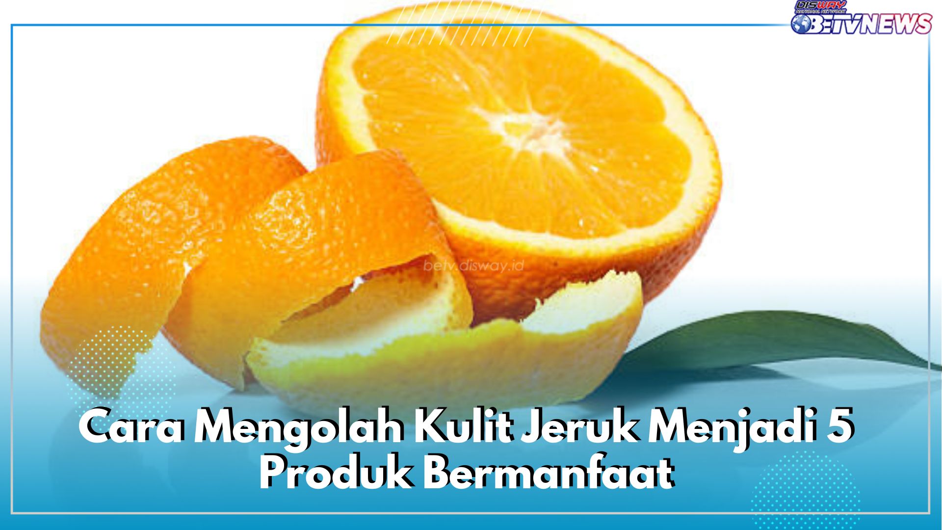 Jangan Dibuang! Begini Cara Mengolah Kulit Jeruk Menjadi 5 Produk Bermanfaat