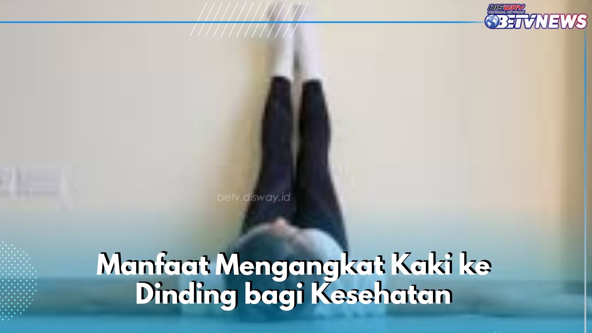 Cek Manfaat di Sini! Angkat Kaki ke Dinding Dapat Meredakan Kram Otot