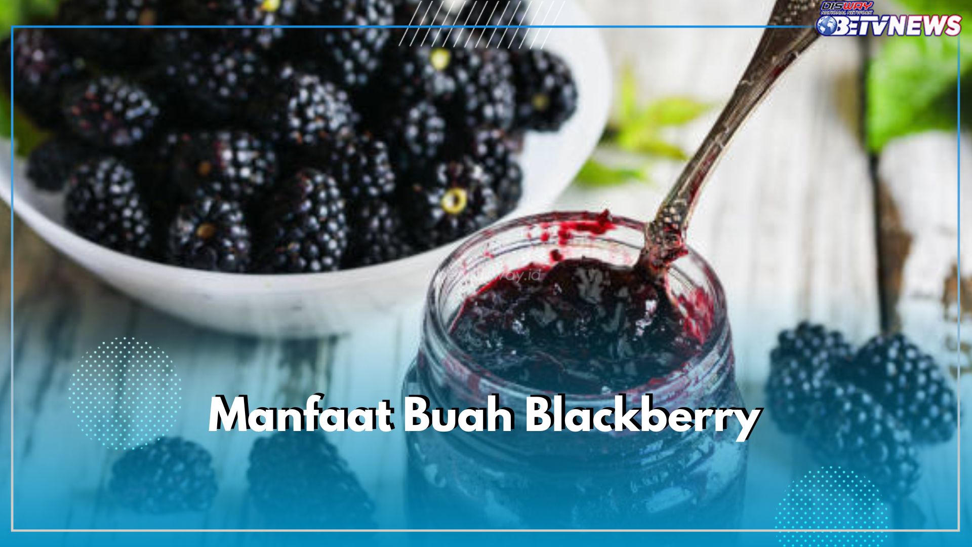 Segudang Manfaat Buah Blackberry untuk Kesehatan, Cek Kandungan dan Khasiatnya di Sini