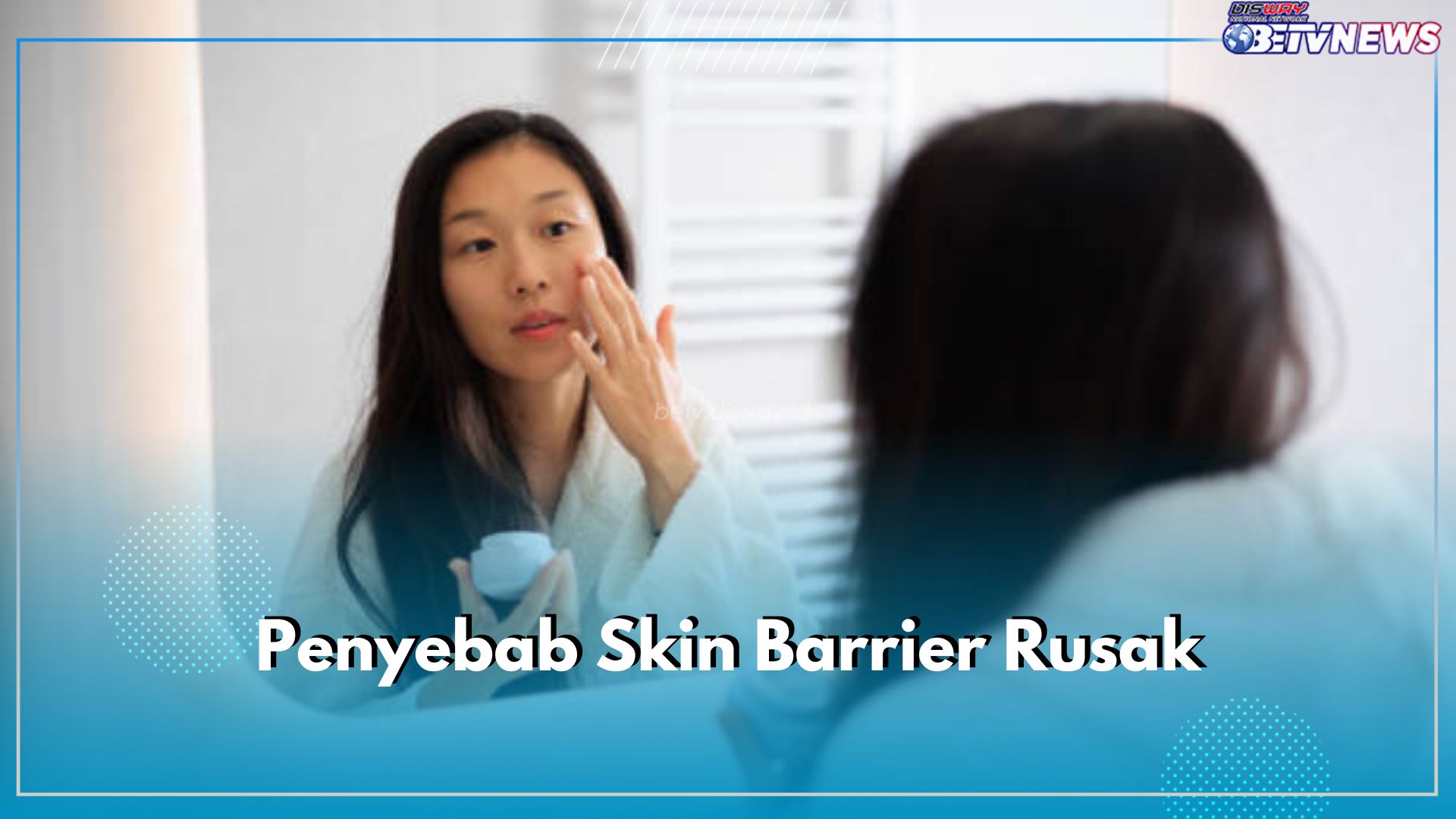 5 Penyebab Skin Barrier Rusak, Kebiasaan Nomor 1 Sering Banget Dilakukan, Jangan Lagi