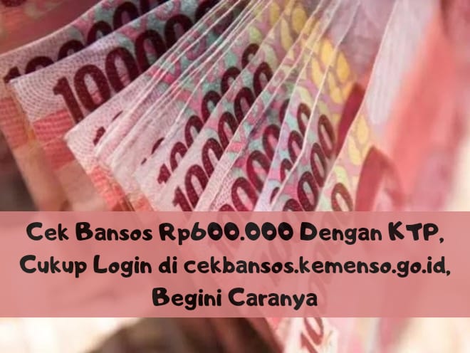 Cek Bansos Rp600.000 dengan KTP, Cukup Login di cekbansos.kemensos.go.id, Begini Caranya