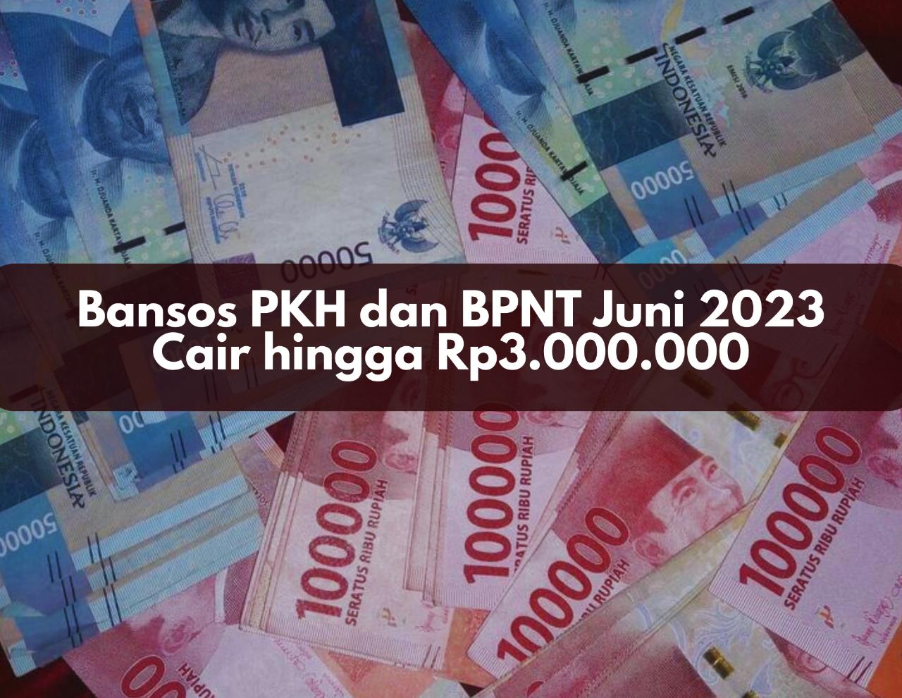 Siap-siap, Bansos PKH dan BPNT Juni 2023 Cair hingga Rp3.000.000, Cek Penerimanya!