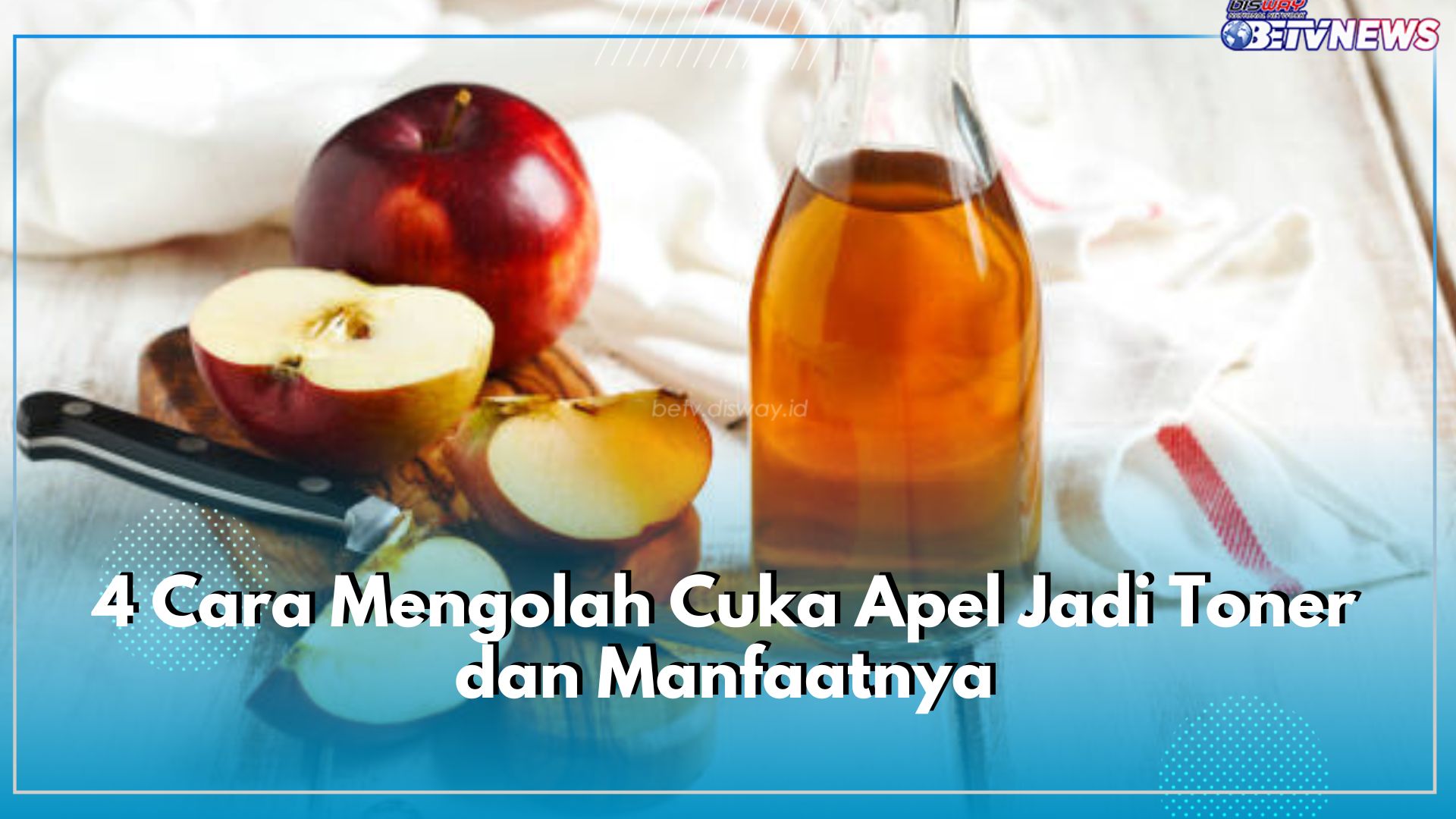 4 Cara Mengolah Cuka Apel Jadi Toner untuk Perawatan Wajah, Efektif Sesuai dengan Jenis Kulit!