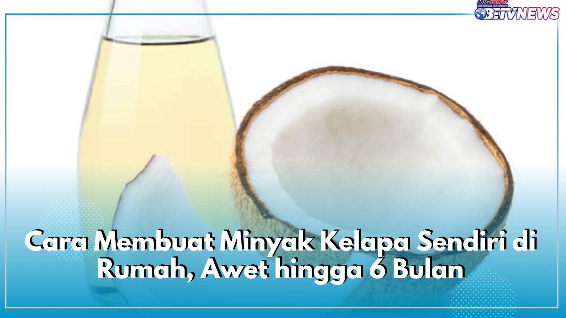 Mudah dan Hemat! Ini 5 Cara Membuat Minyak Kelapa Sendiri di Rumah, Awet hingga 6 Bulan
