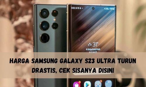 Luar Biasa! Harga Samsung Galaxy S23 Ultra Turun Drastis, Cek Sisanya Disini, Pas Banget Lebaran Hp Baru