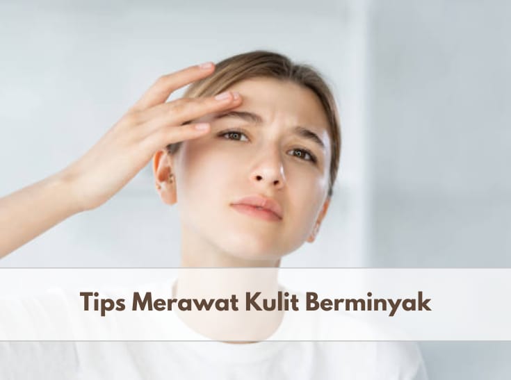 Kulitmu Berminyak? Berikut 5 Tips untuk Merawatnya, Salah Satunya Rutin Mencuci Muka