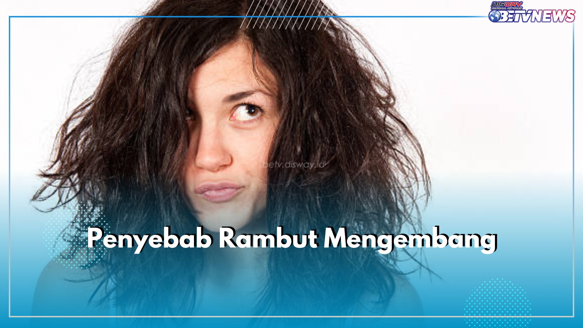 Ketahui 5 Penyebab Rambut Mengembang Ini, Nomor 3 Sering Dilakukan