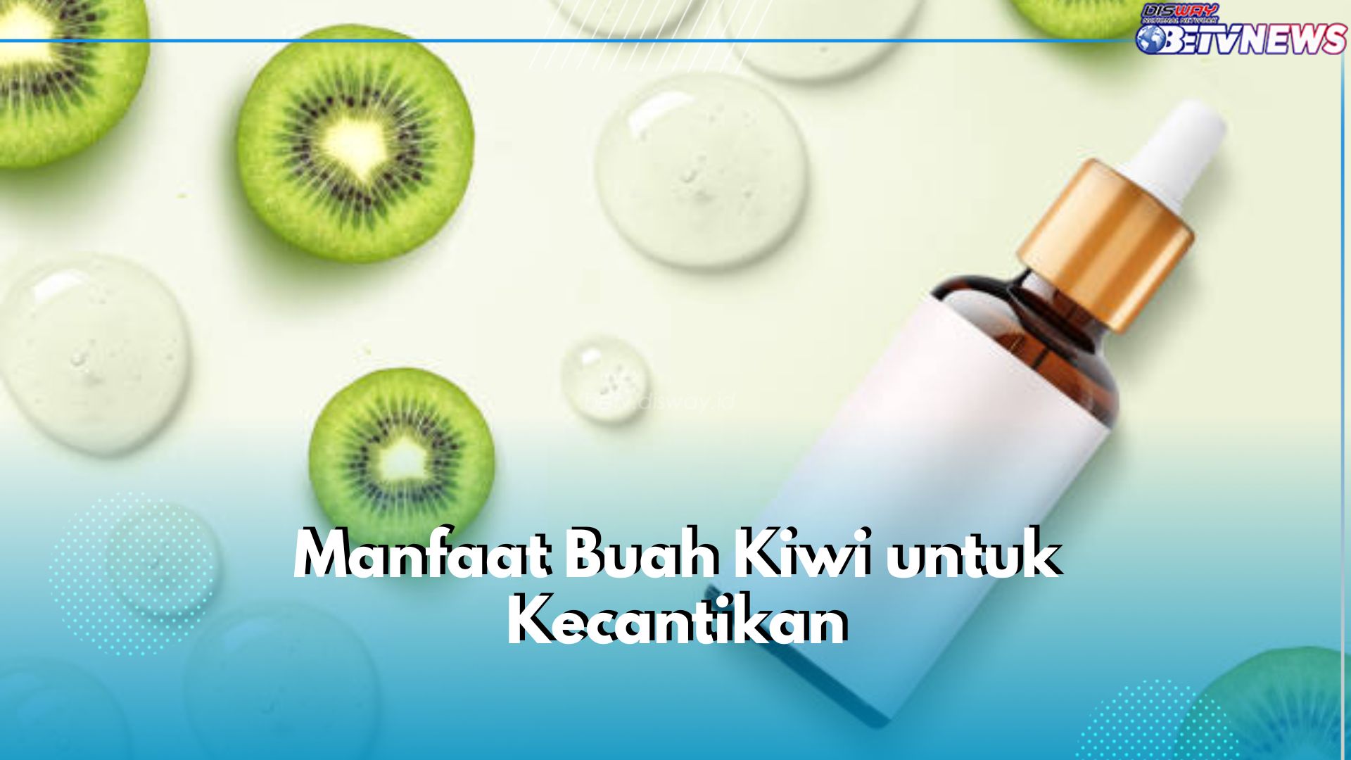 Bisa Jadi Alternatif Skincare, Ini 5 Manfaat Buah Kiwi untuk Kecantikan, Ampuh Cegah Penuaan