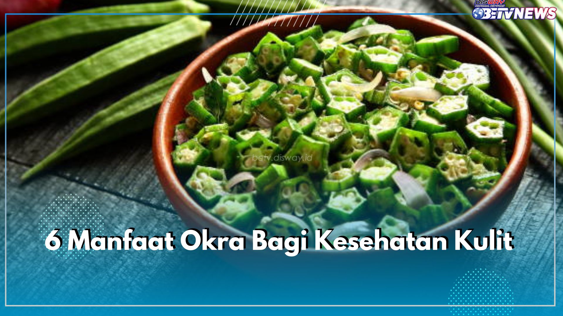 Jangan Sepelekan! Ini 6 Manfaat Okra Bagi Kesehatan Kulit, Bantu Melembabkan dengan Cara Alami