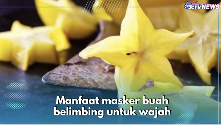 8 Manfaat Masker Buah Belimbing untuk Wajah, Efektif Mencerahkan dan Bikin Glowing