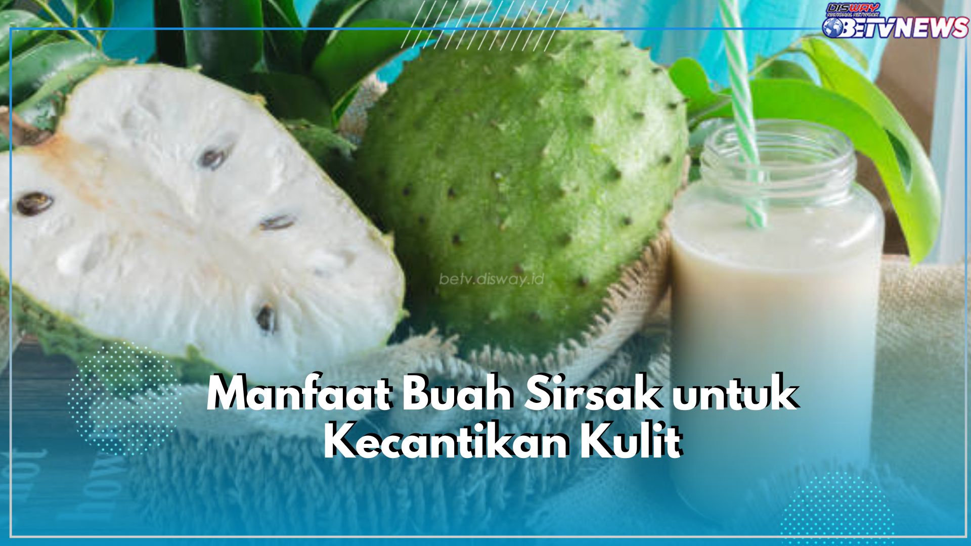 Kulit Selalu Tampil Cantik dan Anti Keriput, Intip Sederet Manfaat Buah Sirsak untuk Kecantikan