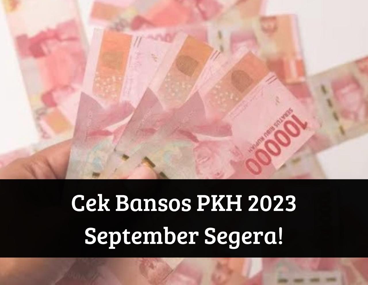 Bansos PKH Tahap 3 2023 Cair September, Cek Nominal Bantuan dan Cek Daftar Penerimanya, Pastikan Namamu Ada