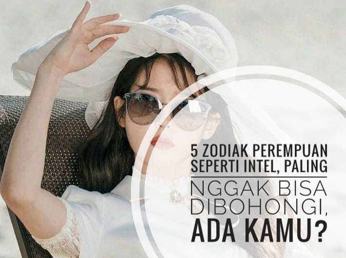 5 Zodiak Perempuan Seperti Intel, Paling Nggak Bisa Dibohongi, Ada Kamu?