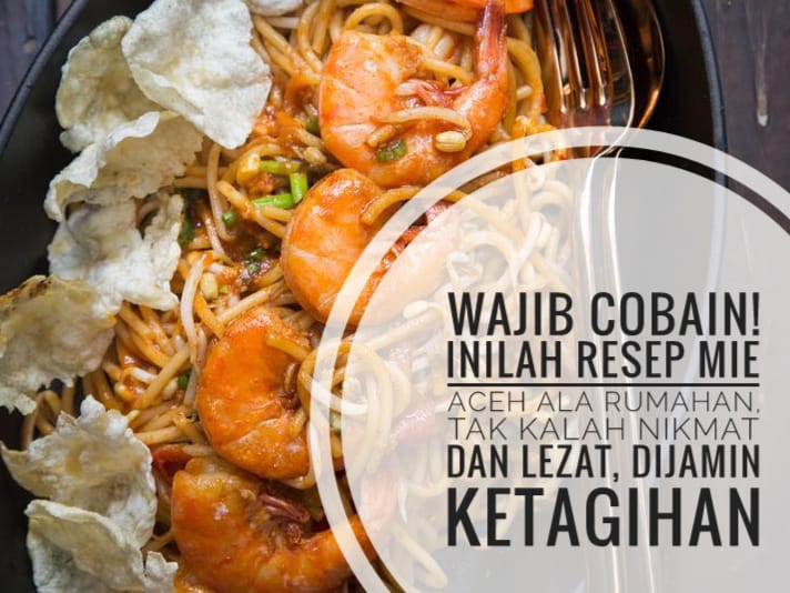 Wajib Cobain! Inilah Resep Mie Aceh Ala Rumahan, Tak Kalah Nikmat dan Lezat, Dijamin Ketagihan