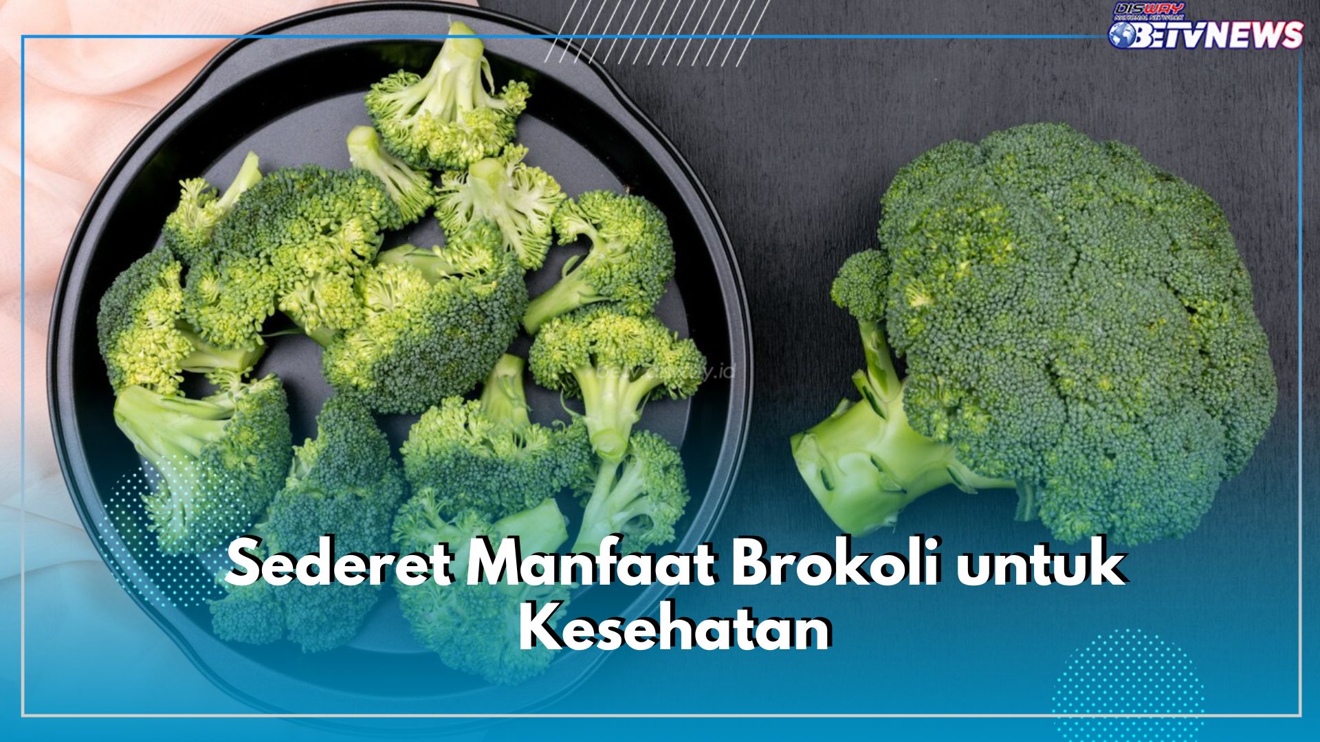 Berikut Sederet Manfaat Brokoli untuk Kesehatan, 5 Penyakit Ini Dijamin Teratasi