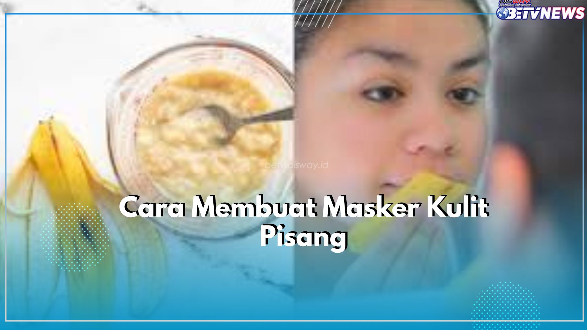 Jangan Dibuang! Yuk Buat Masker Wajah dari Kulit Pisang, Cukup di Mix dengan Bahan Alami Lainnya