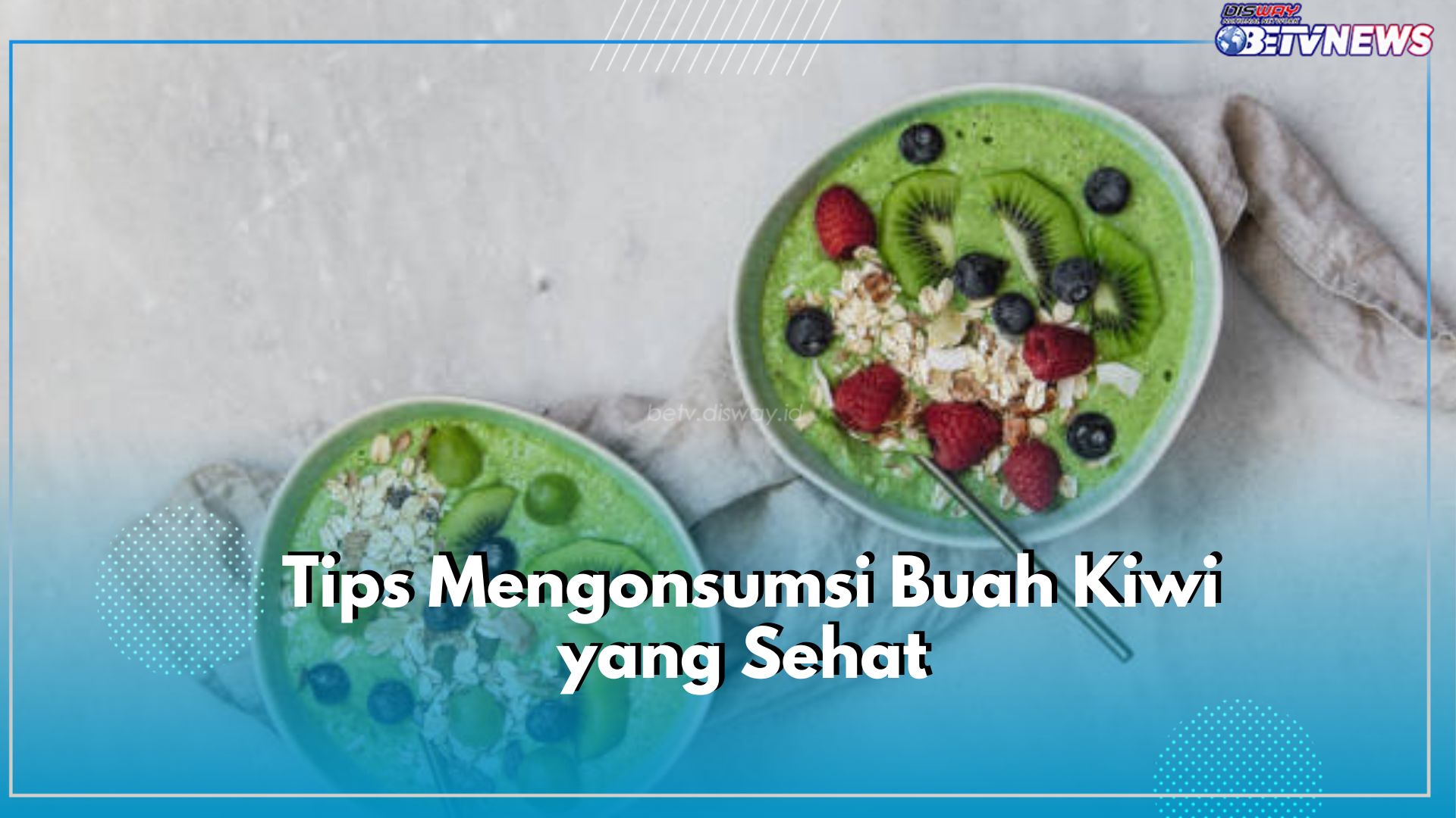 Cek Disini 3 Tips Mengonsumsi Buah Kiwi yang Sehat