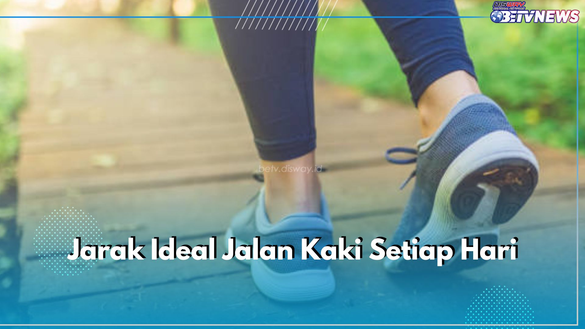 Sudah Tahu? Ternyata Ini Jarak Ideal Jalan Kaki Tiap Harinya, Sesuaikan dengan Kebutuhanmu!