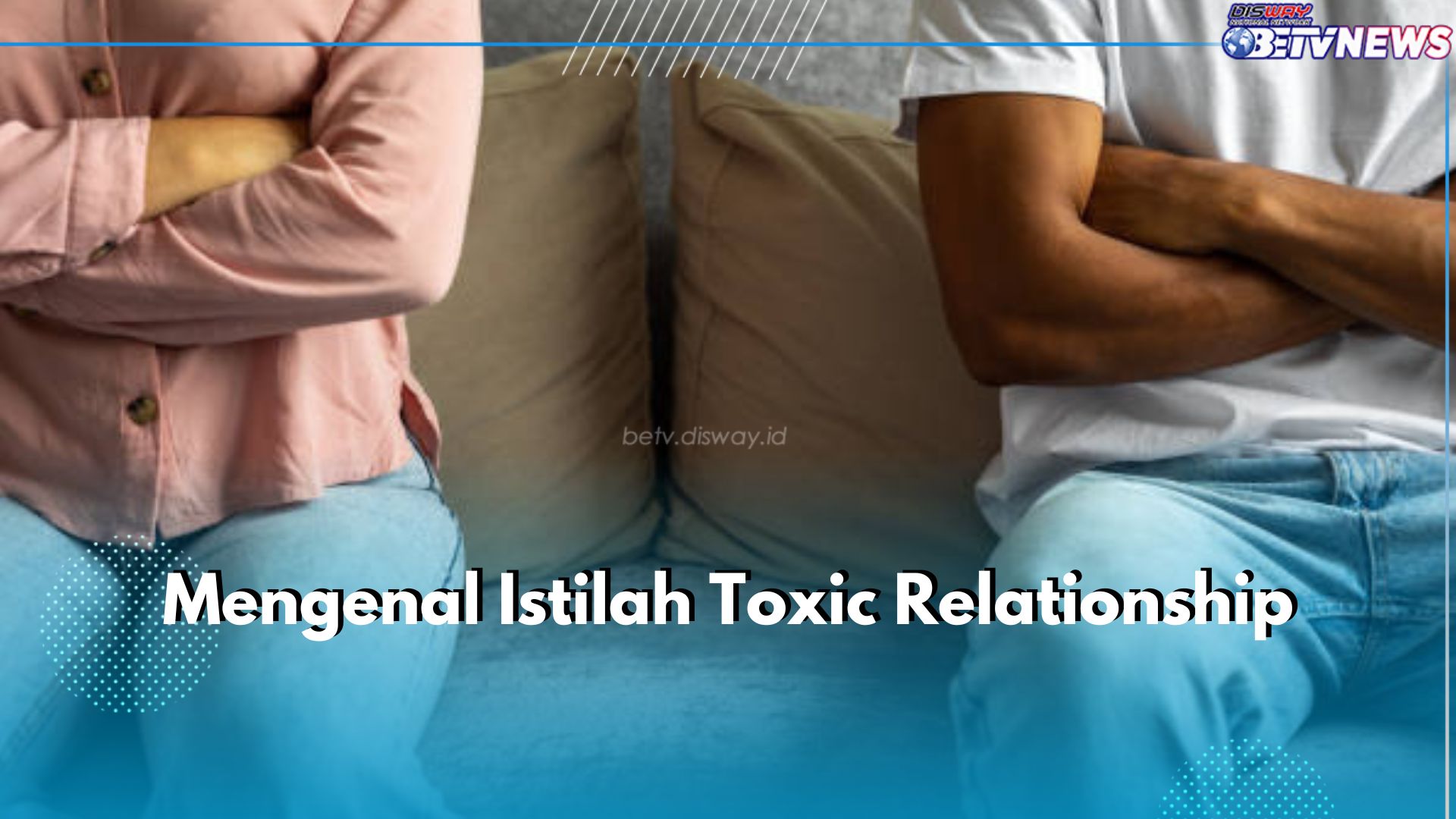 Pernah dengar Istilah Toxic Relationship? Yuk Cari Tahu Maknanya di Sini
