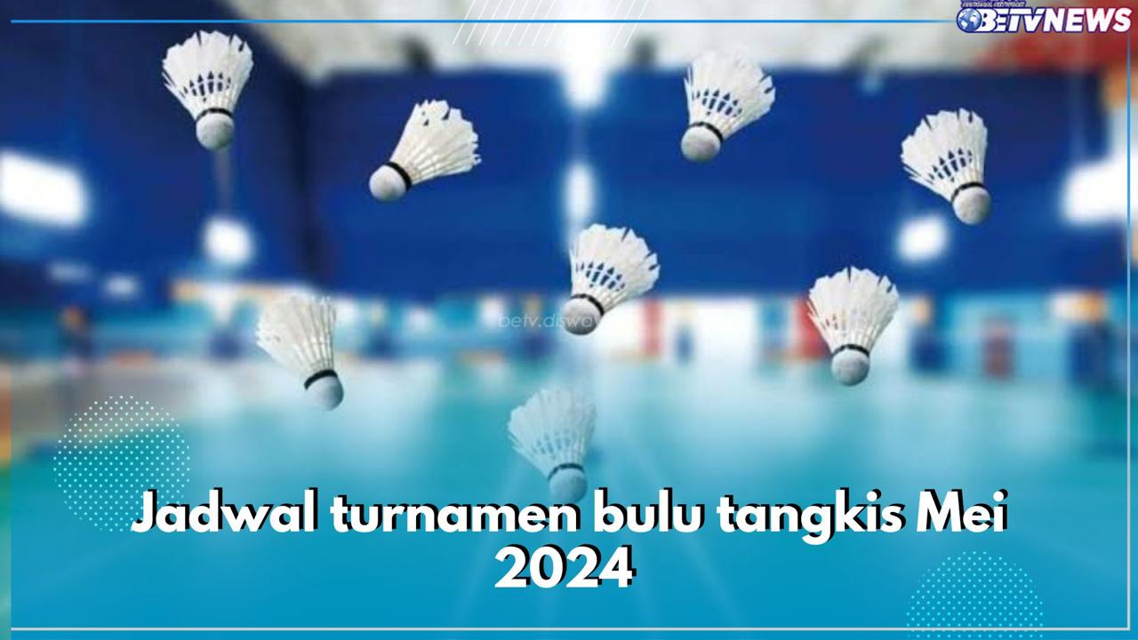 12 Turnamen BWF di Bulan Mei 2024, Cek Jadwal Lengkapnya Berikut Ini