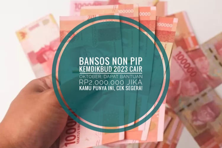 Bansos Non PIP Kemdikbud 2023 Cair Oktober, Dapat Bantuan Rp2.000.000 Jika Kamu Punya Ini, Cek Segera!