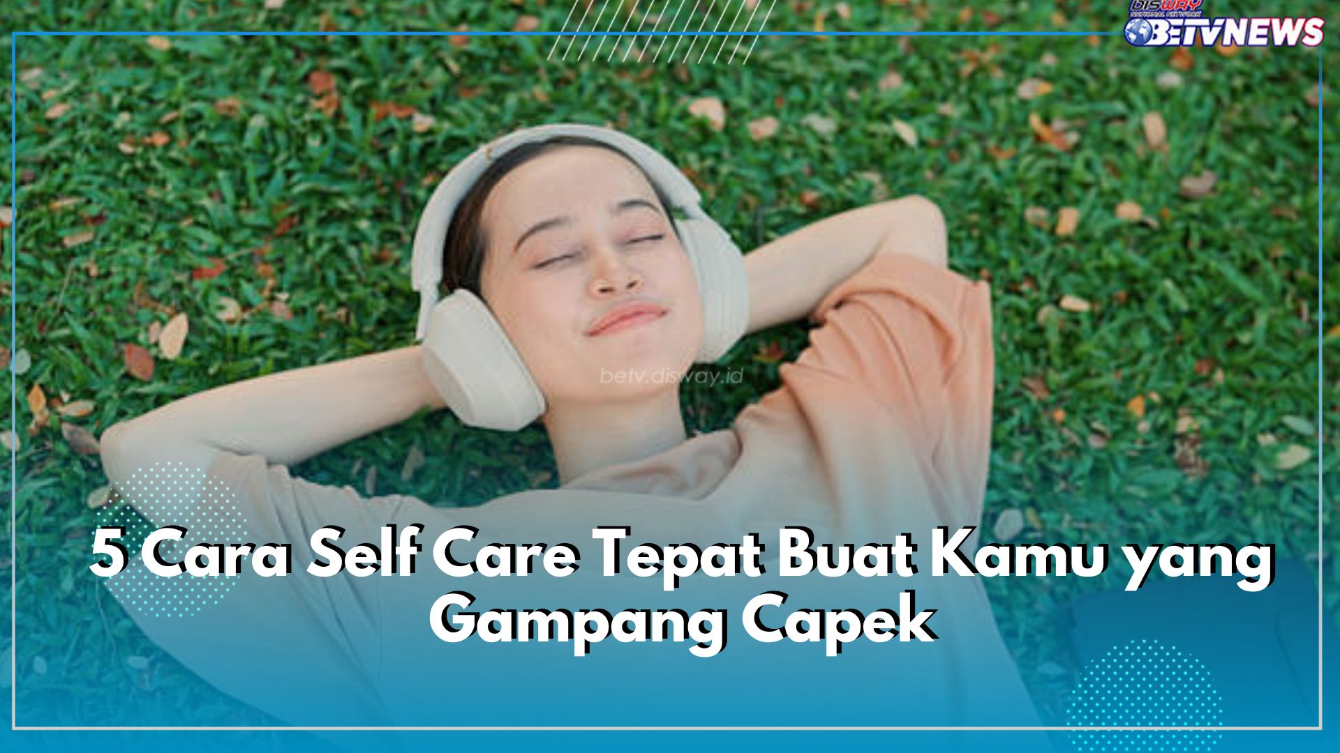 Energi Habis Setelah Beraktivitas? Ini 5 Cara Self Care Tepat Buat Kamu yang Gampang Capek