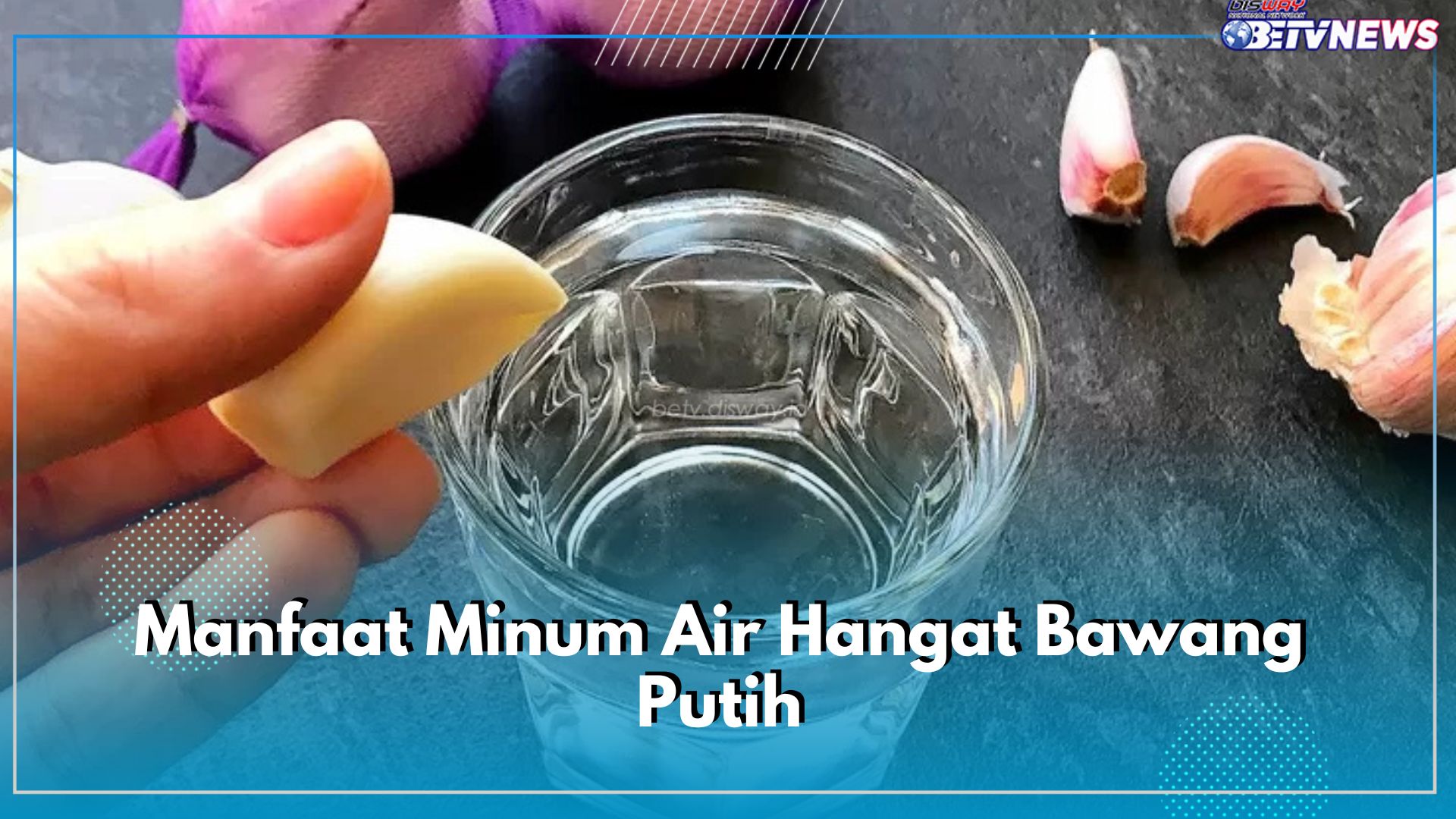 Meningkatkan Daya Tahan Tubuh, Inilah 8 Manfaat Minum Air Hangat Kuku Dicampur Bawang Putih