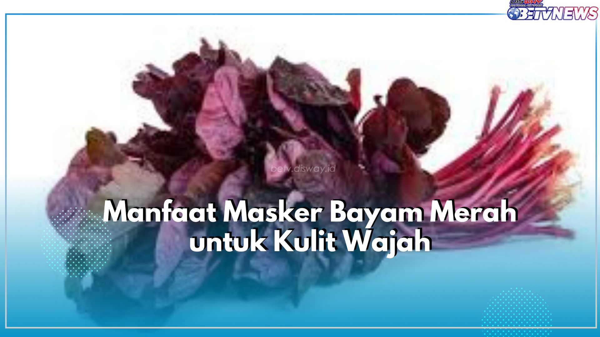 Jaga Kecantikan Kulit Wajah dengan Gunakan Masker Bayam Merah, Cek Manfaatnya Disini!